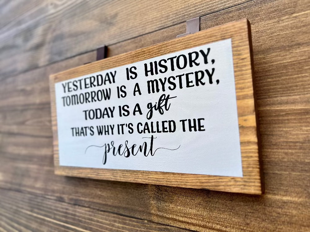 Yesterday is History, Tomorrow is Mystery, Today is a Gift, that's way It's called Present , Inspirational wood sign.