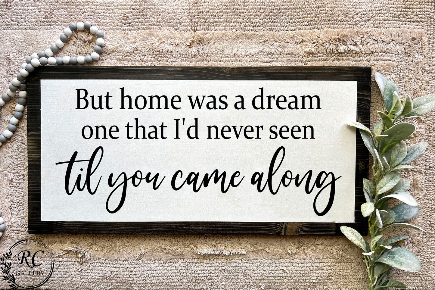 Home was a dream one that I'd never seen til you came along wood sign.